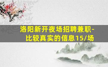 洛阳新开夜场招聘兼职-比较真实的信息15/场